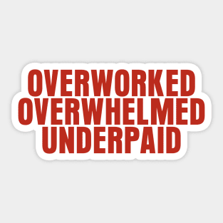 Overworked Overwhelmed Underpaid Sticker